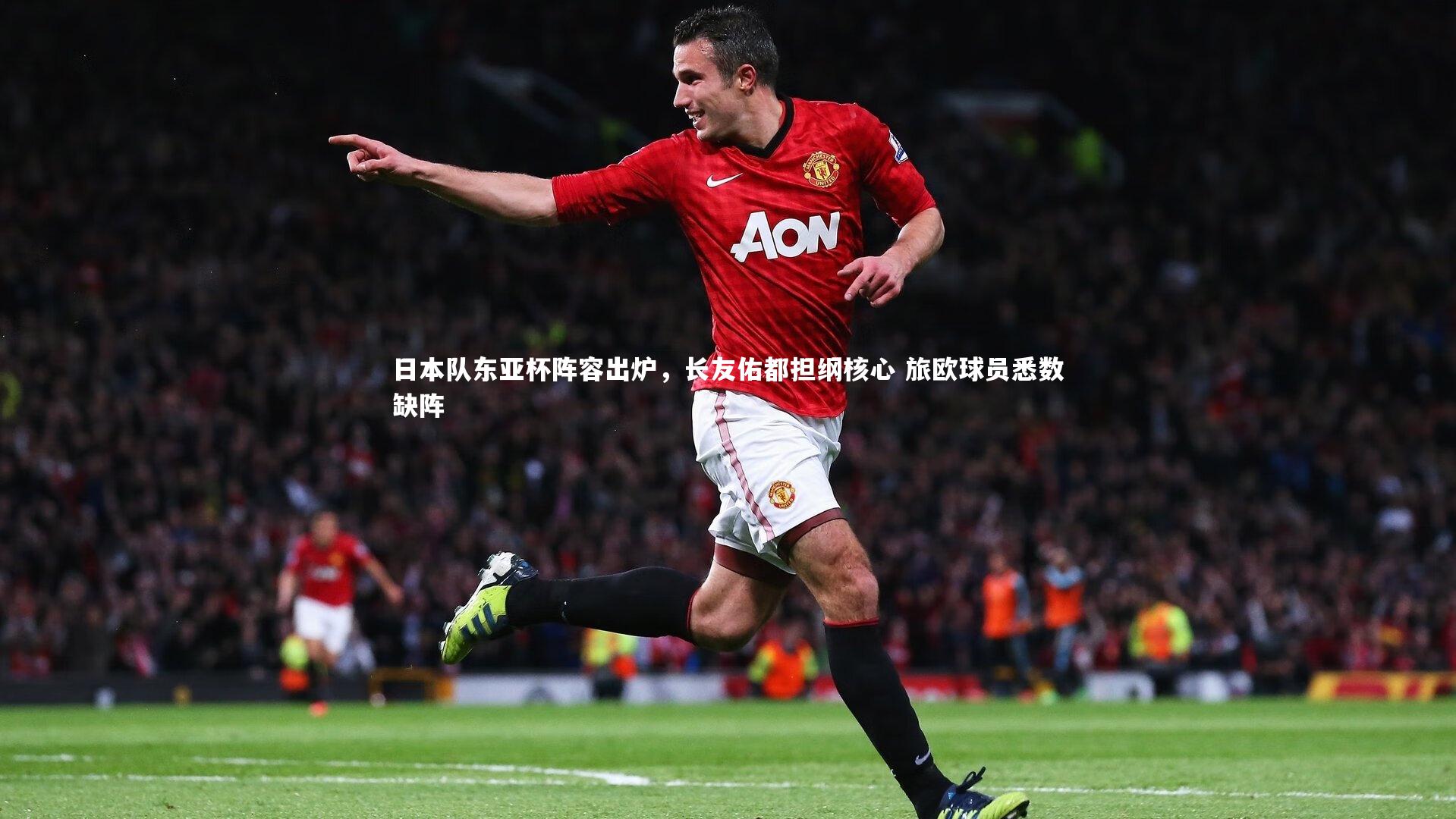 壹号娱乐：日本队东亚杯阵容出炉，长友佑都担纲核心 旅欧球员悉数缺阵